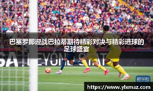 巴塞罗那迎战巴拉蒂期待精彩对决与精彩进球的足球盛宴